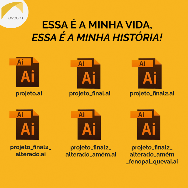 um aviso com texto "Essa é minha vida. Essa é minha história"e ícones de arquivos com nomes comoprojeto.ai, projeto_final.ai, projeto_final2.ai, projeto_final_alterado.ai, projeto_final2_alterado_amém, projeto_final2_alterado_amém_fenopai_quevai.ai